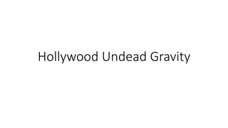 Hollywood Undead Gravity
 