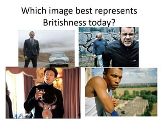 Which image best represents
Britishness today?
 
