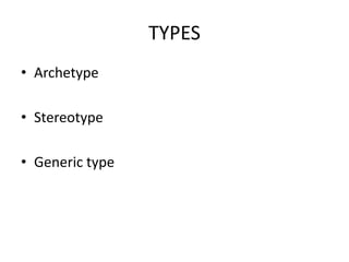 TYPES
• Archetype
• Stereotype
• Generic type
 