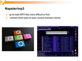 Napster/mp3up-to-date MP3 files were difficult to find.  created direct peer-to-peer access between clients