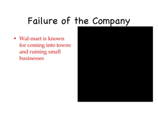Failure of the Company Wal-mart is known for coming into towns and ruining small businesses 
