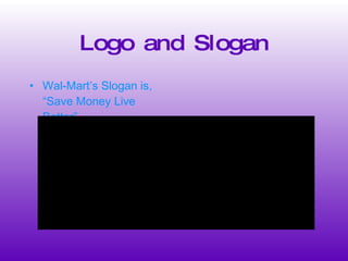 Logo and Slogan Wal-Mart’s Slogan is, “Save Money Live Better” 
