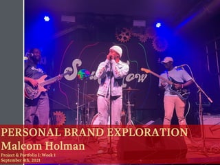 PERSONAL BRAND EXPLORATION
Malcom Holman
Project & Portfolio I: Week 1
September 4th, 2021
 
