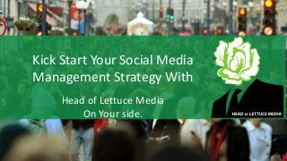 Kick Start Your Social Media
Management Strategy With
Head of Lettuce Media
On Your side.
 