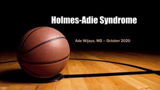 Holmes-Adie Syndrome
Ade Wijaya, MD – October 2020
 