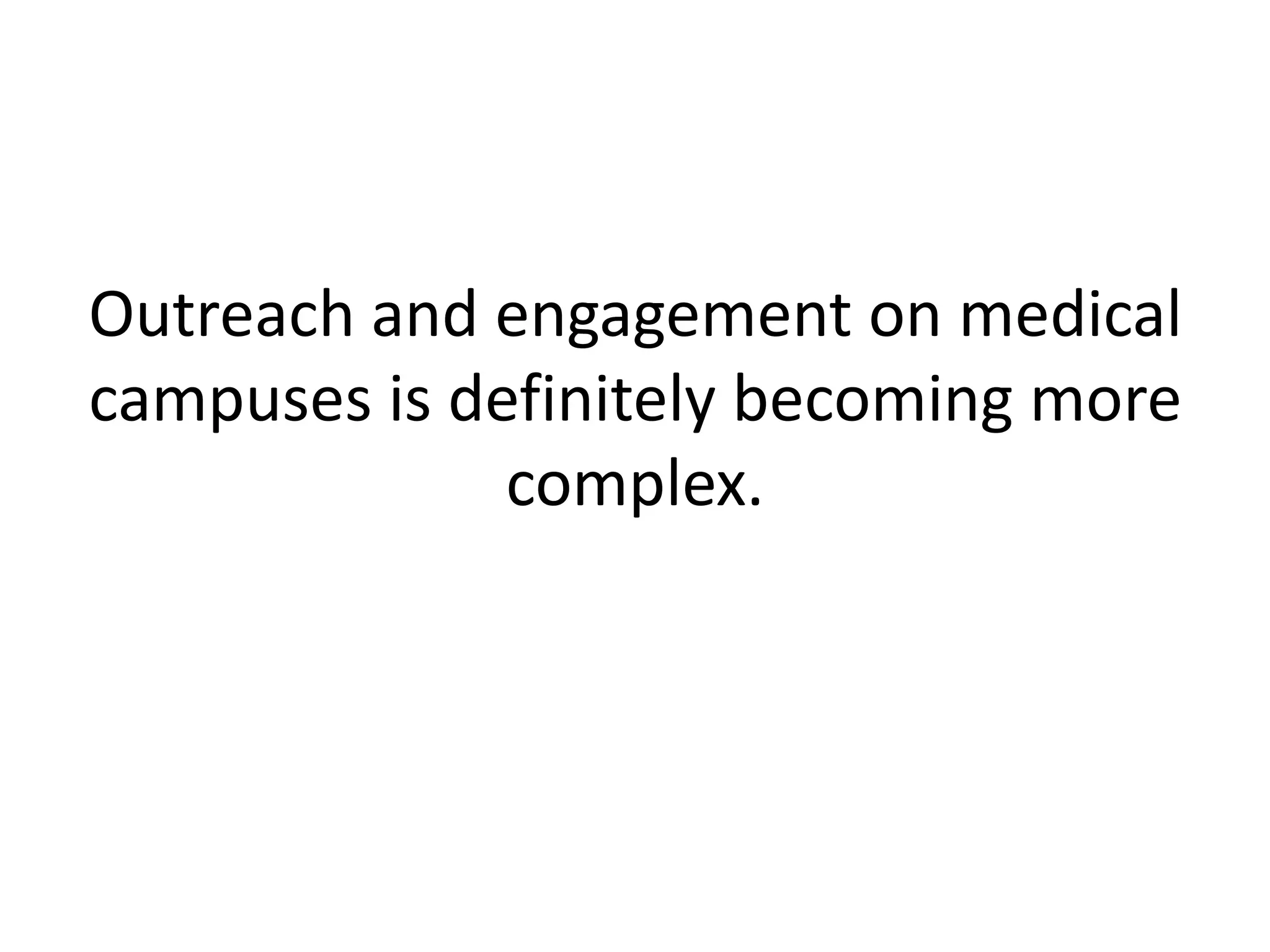 Outreach and engagement on medical
campuses is definitely becoming more
              complex.
 