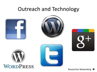 Outreach and Technology




                  Researcher Networking 
 
