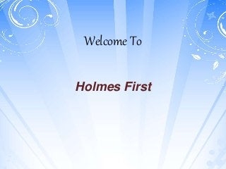 Welcome To
Holmes First
 