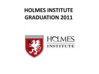 HOLMES INSTITUTE
GRADUATION 2011
 