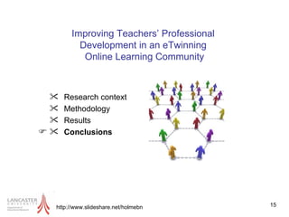 Research context Methodology Results Conclusions http://www.slideshare.net/holmebn Improving Teachers’ Professional  Development in an eTwinning  Online Learning Community 