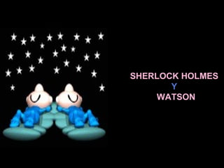 SHERLOCK HOLMES
Y
WATSON