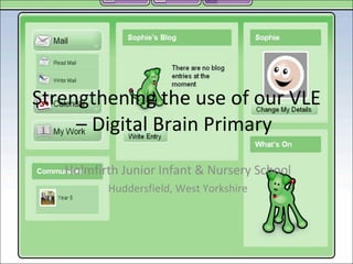 Strengthening the use of our VLE – Digital Brain Primary  Holmfirth Junior Infant & Nursery School Huddersfield, West Yorkshire 