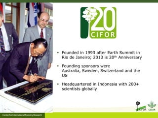  Founded in 1993 after Earth Summit in
Rio de Janeiro; 2013 is 20th Anniversary
 Founding sponsors were
Australia, Swede...