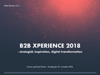 B2B XPERIENCE 2018
- strategisk inspiration, digital transformation
Creuna og Dansk Erhverv - Torsdag den 29. november 2018.
 