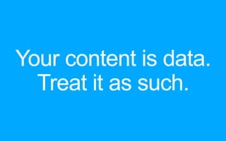 Your content is data.
Treat it as such.
 