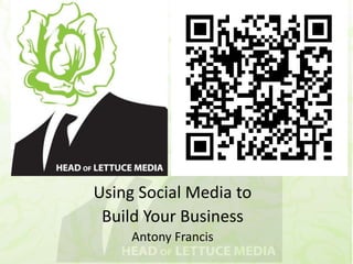 Using Social Media to
 Build Your Business
     Antony Francis
 