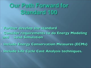 Further develop the standard Consider requirements to do Energy Modeling and  Load Simulation Include Energy Conservation Measures (ECMs) Include Life Cycle Cost Analysis techniques.  