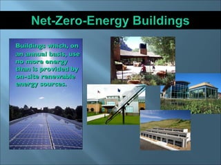 Buildings which, on an annual basis, use no more energy than is provided by on-site renewable energy sources.  