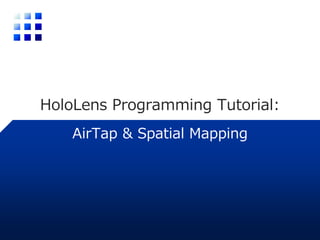 AirTap & Spatial Mapping
HoloLens Programming Tutorial:
 