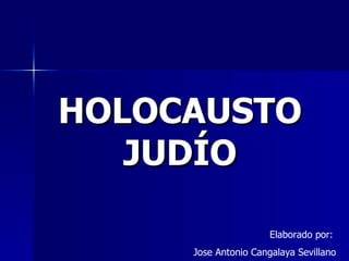 HOLOCAUSTO JUDÍO Elaborado por:  Jose Antonio Cangalaya Sevillano 