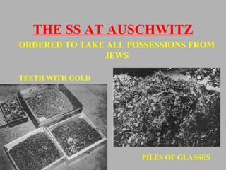 THE SS AT AUSCHWITZ ORDERED TO TAKE ALL POSSESSIONS FROM JEWS TEETH WITH GOLD PILES OF GLASSES 