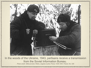 In the woods of the Ukraine, 1943, partisans receive a transmission from the Soviet Information Bureau.  Photo credit: GMeczenstwo Walka, Zaglada Zydów Polsce 1939-1945. Poland. No. 529 