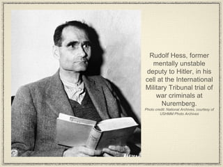 Rudolf Hess, former mentally unstable deputy to Hitler, in his cell at the International Military Tribunal trial of war criminals at Nuremberg. Photo credit: National Archives, courtesy of USHMM Photo Archives 