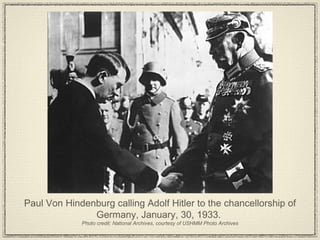 Paul Von Hindenburg calling Adolf Hitler to the chancellorship of Germany, January, 30, 1933.  Photo credit: National Archives, courtesy of USHMM Photo Archives 