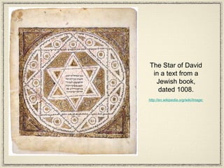 The Star of David in a text from a Jewish book, dated 1008. http://en.wikipedia.org/wiki/Image:Leningrad_Codex_Carpet_page_e.jpg 