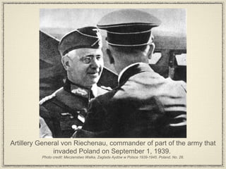 Artillery General von Riechenau, commander of part of the army that invaded Poland on September 1, 1939.  Photo credit: Meczenstwo Walka, Zaglada Aydów w Polsce 1939-1945. Poland. No. 28. 