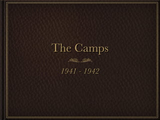 The Camps 1941 - 1942 