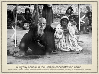 A Gypsy couple in the Belzec concentration camp.  Photo credit: Glowna Komisja Badania Zbrodni Przeciwko Narodowi Polskiemu, courtesy of USHMM Photo Archives 