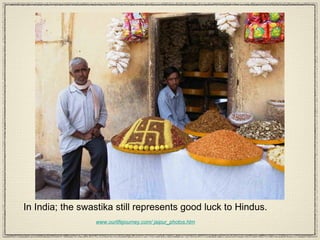 In India; the swastika still represents good luck to Hindus. www.ourlifejourney.com/ jaipur_photos.htm 