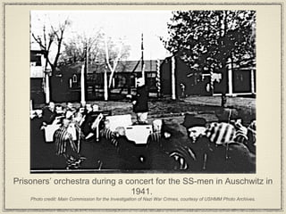 Prisoners’ orchestra during a concert for the SS-men in Auschwitz in 1941.  Photo credit: Main Commission for the Investigation of Nazi War Crimes, courtesy of USHMM Photo Archives. 