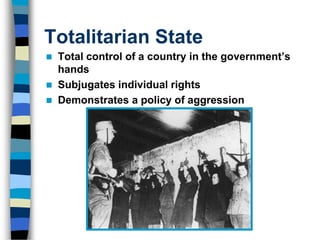 Totalitarian StateTotal control of a country in the government’s handsSubjugates individual rightsDemonstrates a policy of aggression