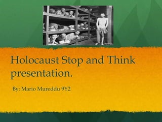 Holocaust Stop and Think
presentation.
By: Mario Mureddu 9Y2
 
