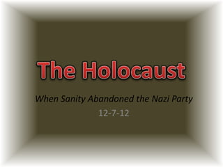 When Sanity Abandoned the Nazi Party
              12-7-12
 