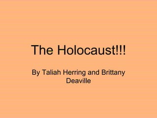The Holocaust!!! By Taliah Herring and Brittany Deaville 