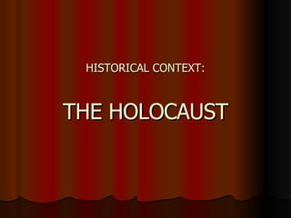 HISTORICAL CONTEXT: THE HOLOCAUST 