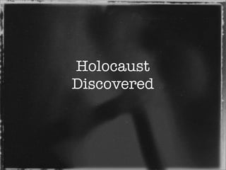 Holocaust
Discovered
 