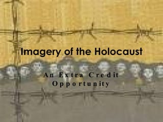 Imagery of the Holocaust An Extra Credit Opportunity 