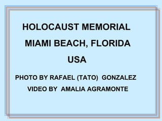 HOLOCAUST MEMORIAL MIAMI BEACH, FLORIDA USA PHOTO BY RAFAEL (TATO)  GONZALEZ  VIDEO BY  AMALIA AGRAMONTE 