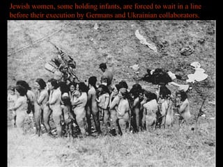 Jewish women, some holding infants, are forced to wait in a line
before their execution by Germans and Ukrainian collaborators.
 