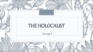 THEHOLOCAUST
Group 5
 