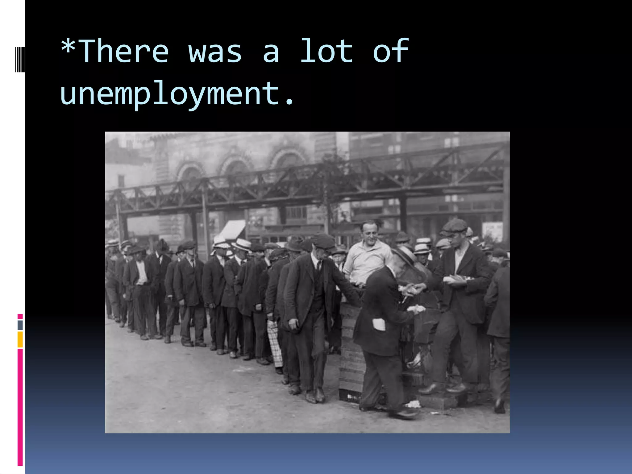 *There was a lot of
unemployment.

 
