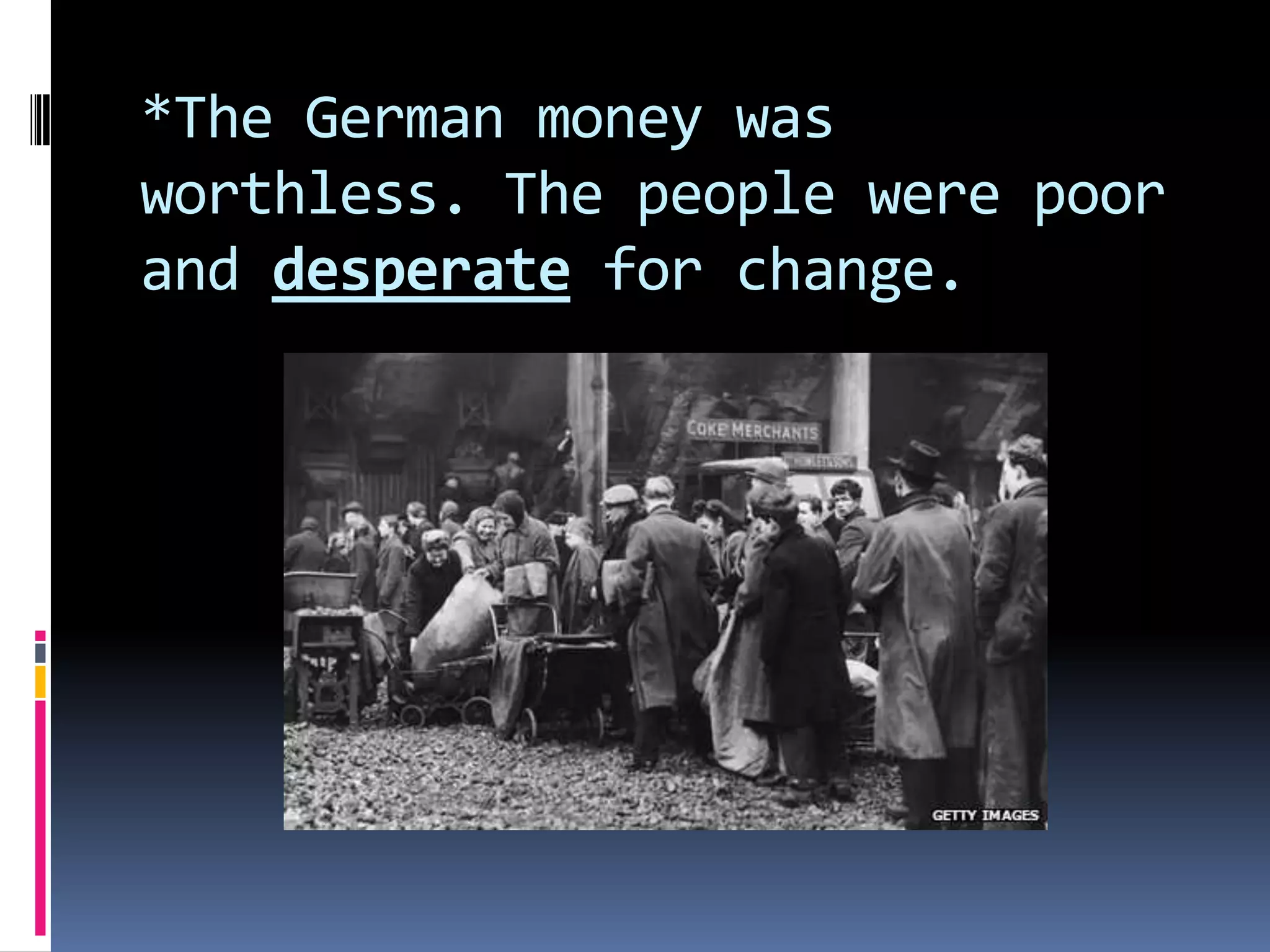 *The German money was
worthless. The people were poor
and desperate for change.

 