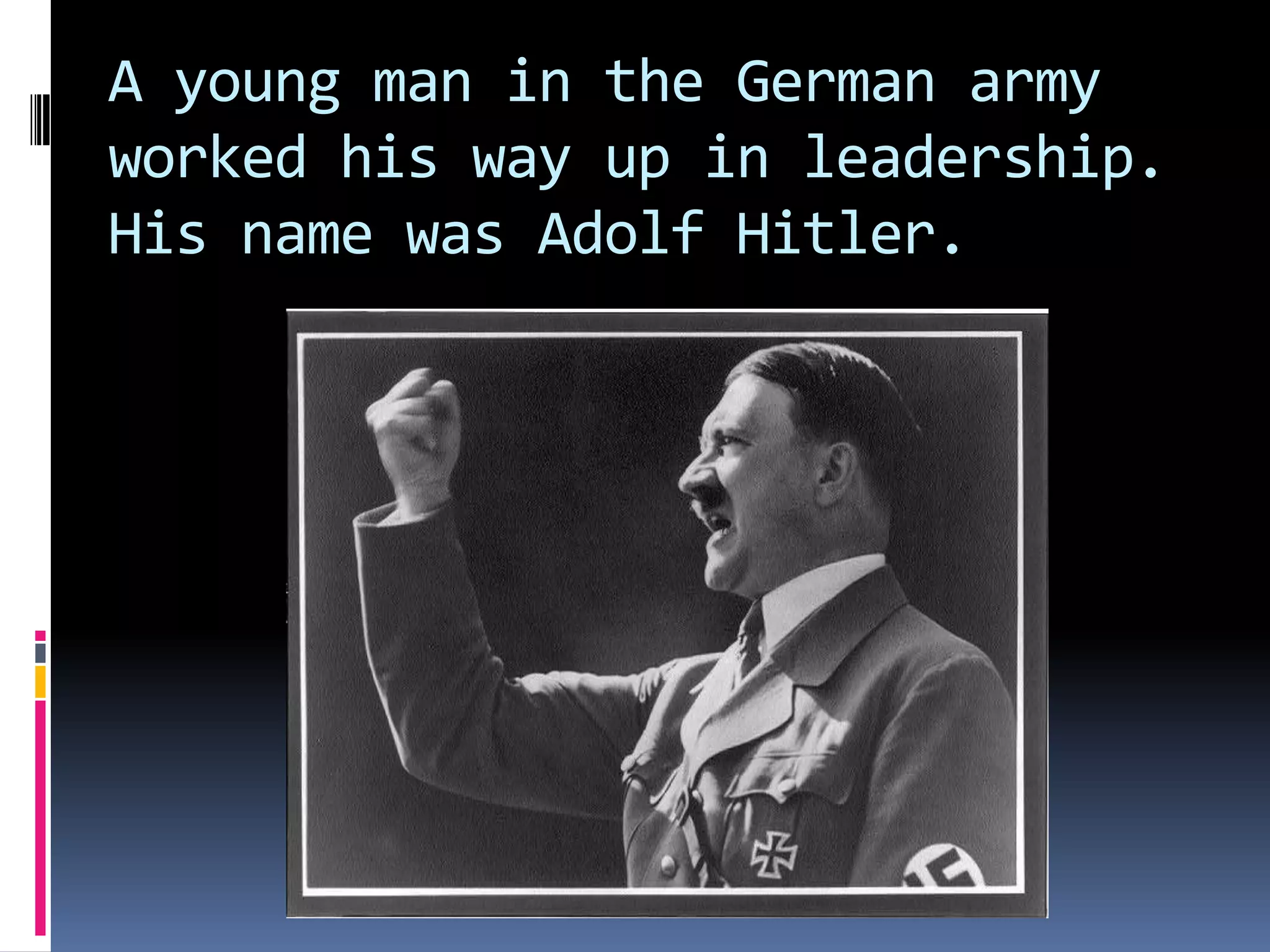A young man in the German army
worked his way up in leadership.
His name was Adolf Hitler.

 