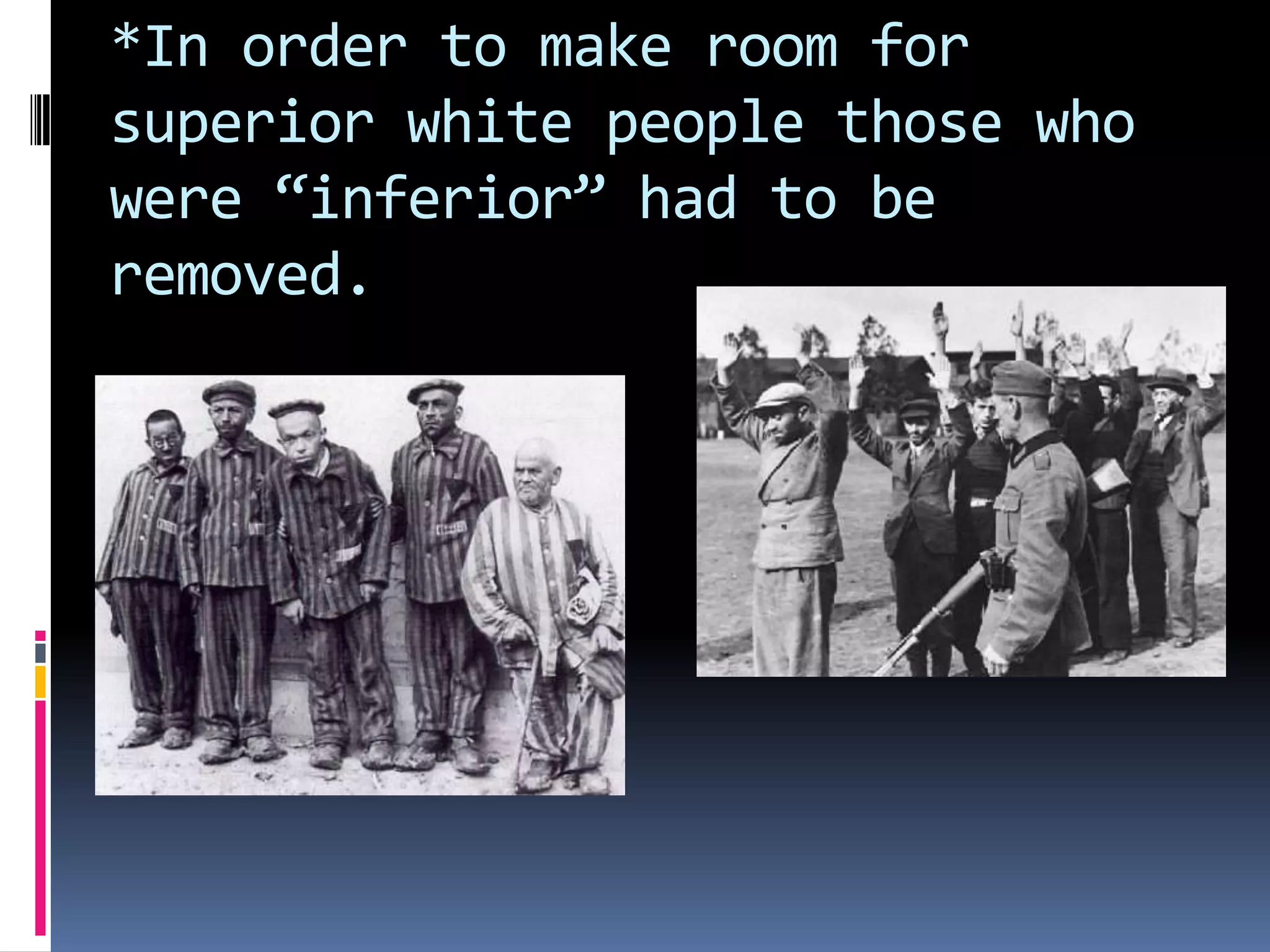 *In order to make room for
superior white people those who
were “inferior” had to be
removed.

 