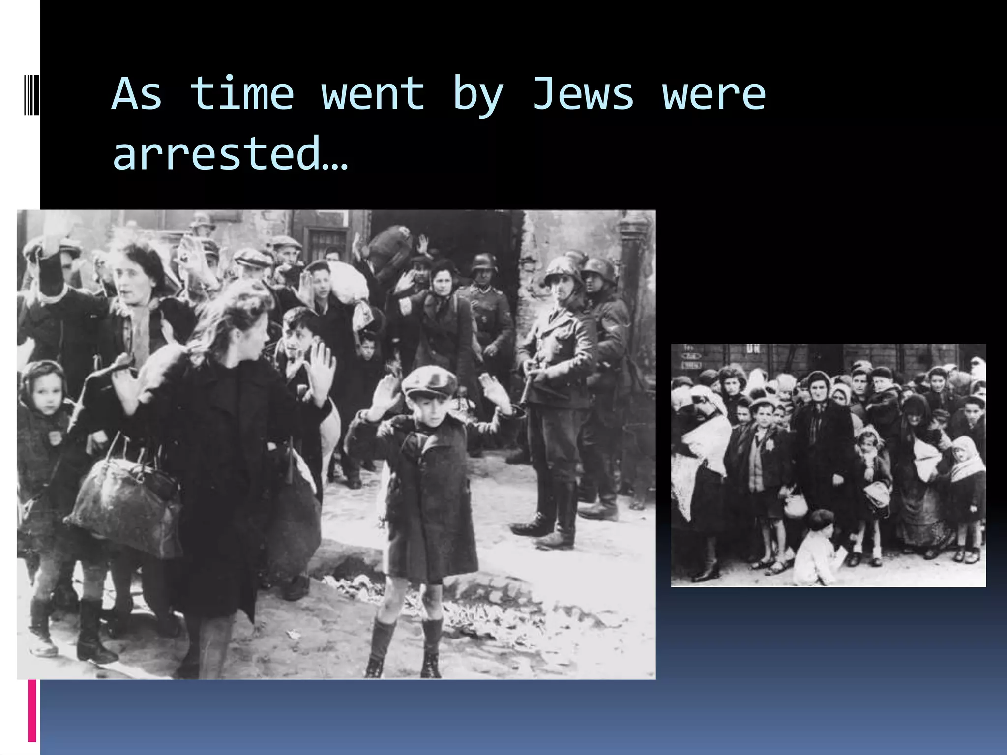 As time went by Jews were
arrested…

 