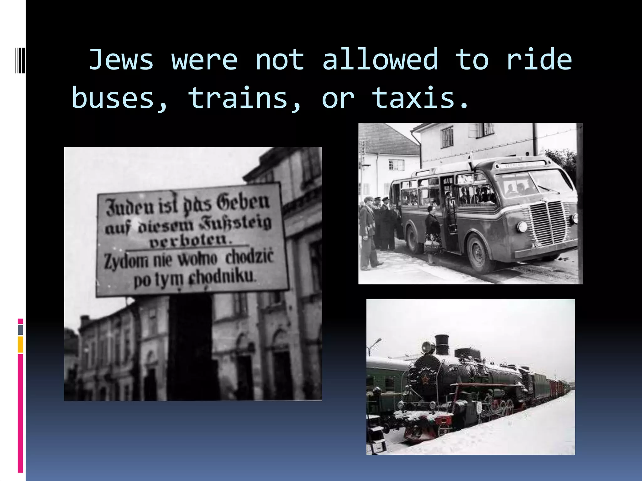 Jews were not allowed to ride
buses, trains, or taxis.

 